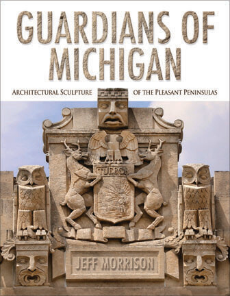Now In Stock! Guardians of Michigan: Architectural Sculpture of the Pleasant Peninsulas, Signed by the Author/Photographer