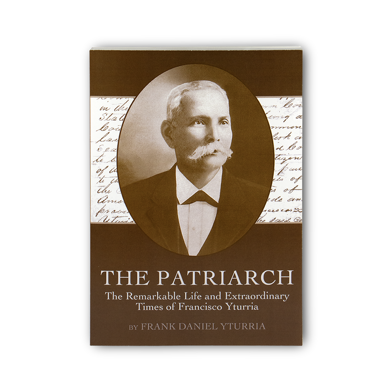 The Patriarch: The Remarkable Life and Extraordinary Times of Francisco Yturria (soft cover)