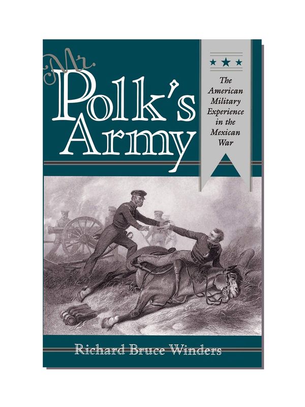 Mr. Polk's Army: The American Military Experience in the Mexican War