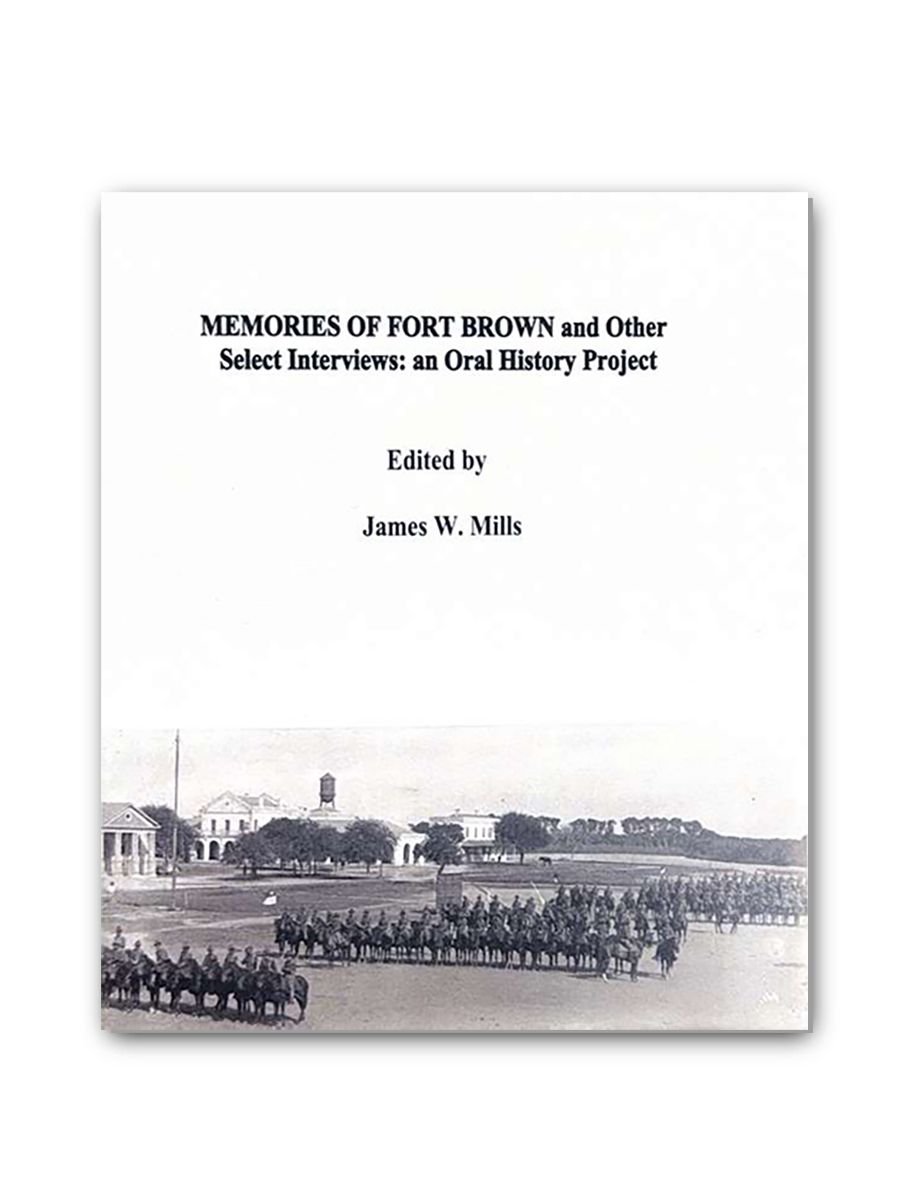 Memories of Fort Brown and Other Select Interviews: an Oral History Project