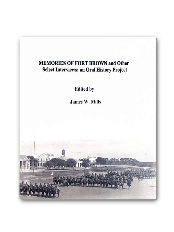 Memories of Fort Brown and Other Select Interviews: an Oral History Project