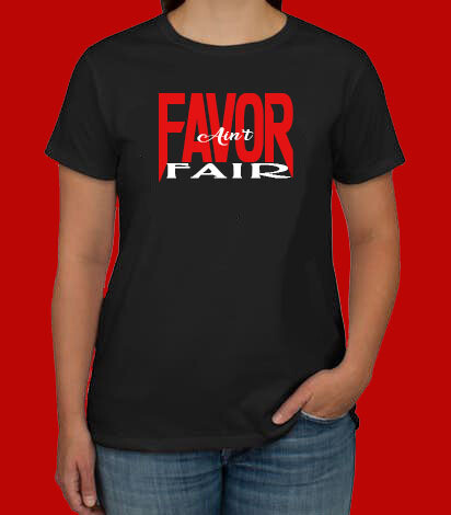 FAVOR AIN&#39;T FAIR T-SHIRT