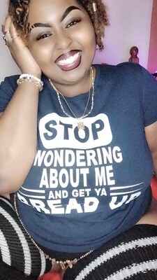 STOP WONDERING ABOUT ME AND GET YA BREAD UP!