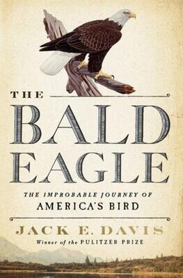 PRE-ORDER: The Bald Eagle The Improbable Journey of America's Bird by Jack E. Davis Signed
