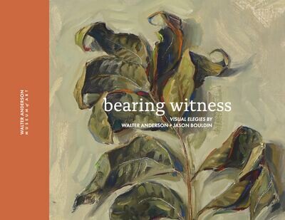 Bearing Witness Visual Elegies by Walter Anderson & Jason Bouldin Exhibition Catalogue
