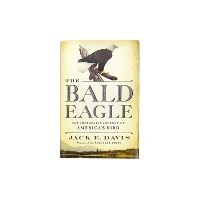 The Bald Eagle The Improbable Journey of America's Bird by Jack E. Davis Signed The Bald Eagle The Improbable Journey of America's Bird by Jack E. Davis Signed