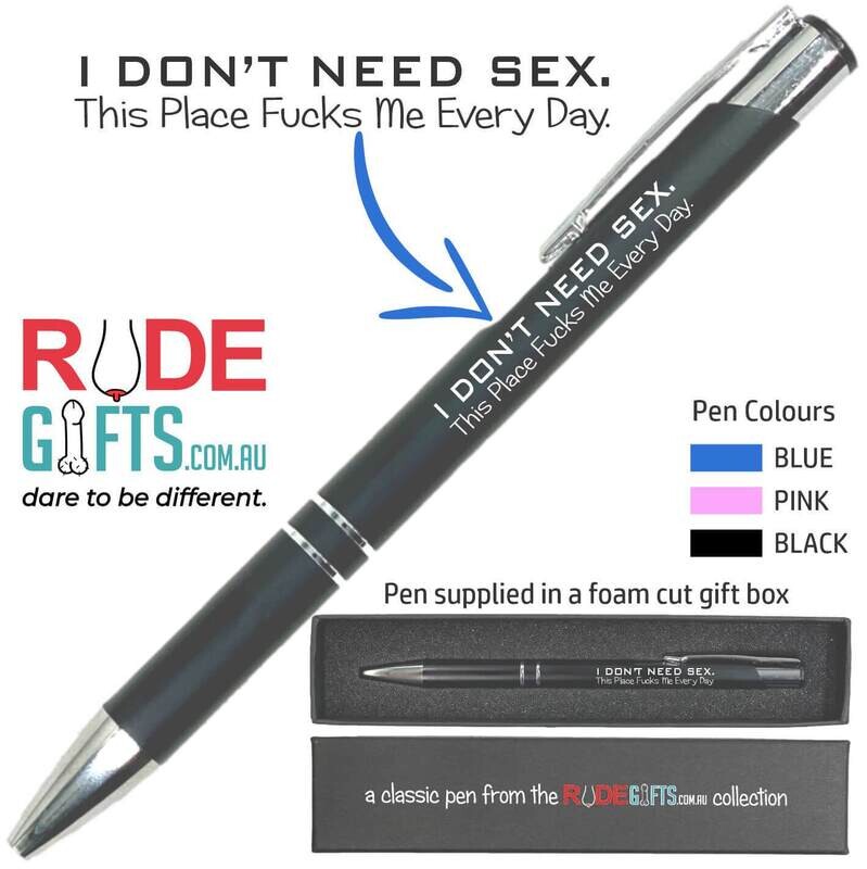 Rude Gifts Pens | I Don't Need Sex. This Place Fucks Me Every Day.