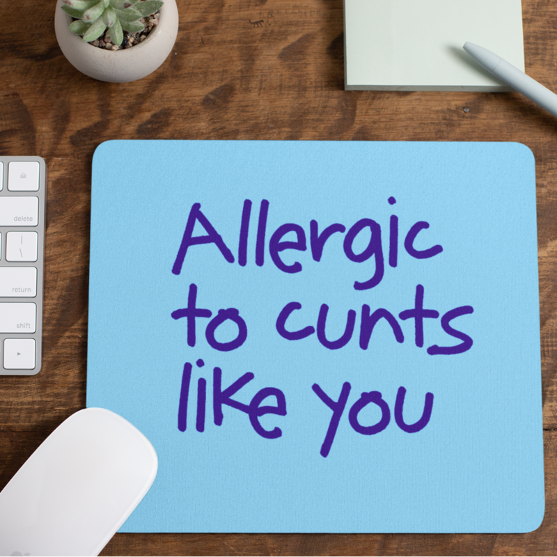 Rude Gifts Mouse Mat &gt; Allergic To C*nts Like You