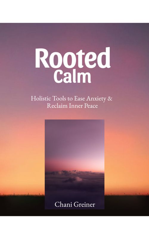Rooted Calm: Holistic Tools to Ease Anxiety &amp; Reclaim Inner Peace
