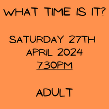 What Time is it? Supper Theatre. Sat 27 Apr 24, 7.30pm - Adult