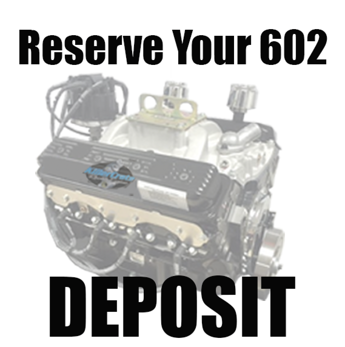 602 Crate Engine Deposit
