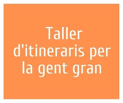 Taller d'itineraris per la gent gran.  Rutes cada 15 dies
