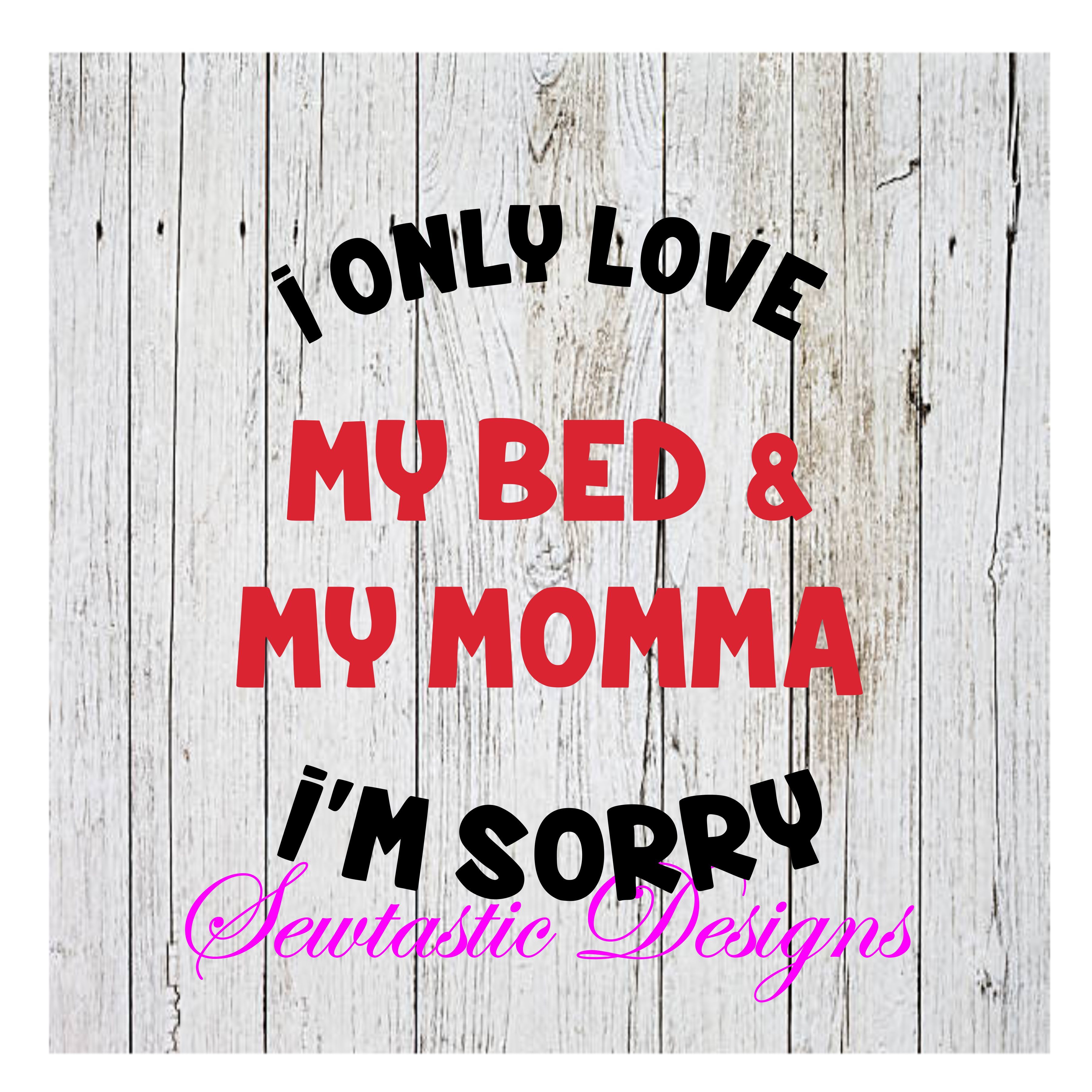 I Only Love My Bed And My Momma Svg Love Svg Bed Svg Momma Svg Cut File Iron On Decal Cricut Silhouette Scanncut Many More