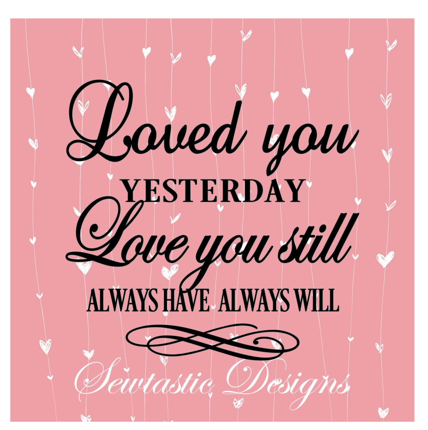 Loved You Yesterday Svg Love Svg Love You Still Svg Cut File Iron On Decal Cricut Silhouette Scanncut Many More