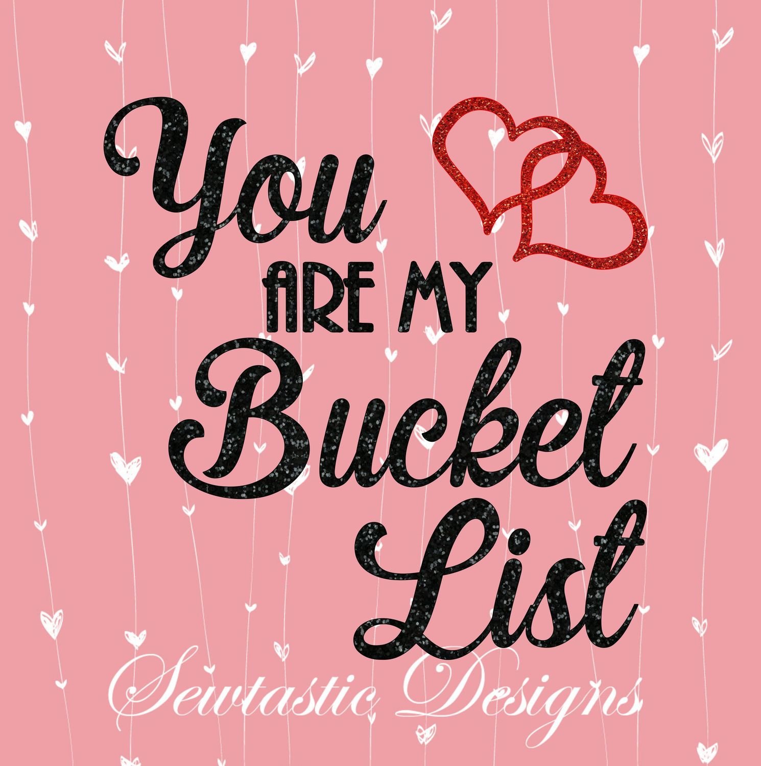 You Are My Bucket List SVG Cut File, Iron On, Decal, Cricut, Silhouette