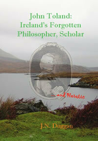 John Toland: Ireland's Forgotten Philosopher, Scholar … and Heretic by J.N. Duggan