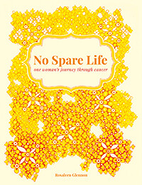 No Spare Life: one woman's journey through cancer by Rosaleen Glennon