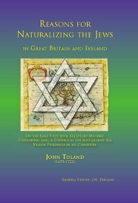 Reasons for Naturalizing the Jews in Great Britain and Ireland by John Toland (1670-1722)