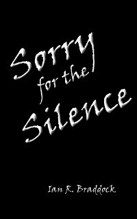 Sorry for the Silence by Ian R. Braddock