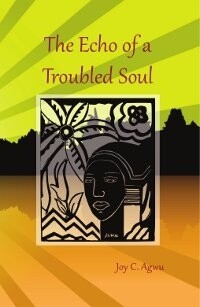 The Echo of a Troubled Soul by Joy C. Agwu