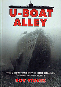 U-Boat Alley: The U-Boat War in the Irish Channel During World War One by Roy Stokes