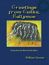 Greetings from Guilka, Ballymoe: Poems from the Head and the Heart by William Tiernan
