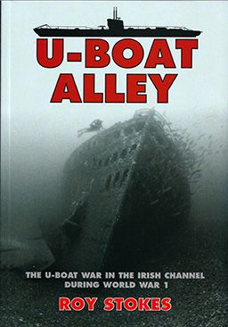 Front cover of U-Boat Alley: The U-Boat War in the Irish Channel During World War I by Roy Stokes