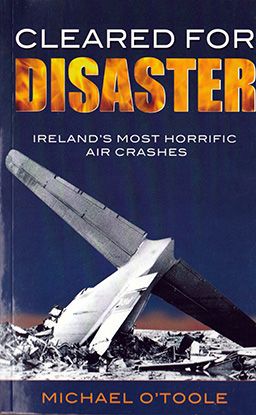 Front cover of Cleared for Disaster: Ireland&#39;s Most Horrific Air Crashes by Michael O&#39;Toole
