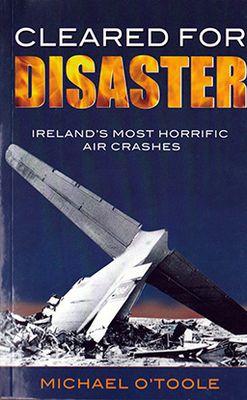 Front cover of Cleared for Disaster: Ireland&#39;s Most Horrific Air Crashes by Michael O&#39;Toole