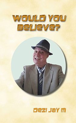 Front cover of Would You Believe? by Dezi Jay M