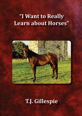 Front cover of I Want to Really Learn about Horses by T.J. Gillespie