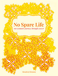 No Spare Life: one woman's journey through cancer by Rosaleen Glennon No Spare Life: one woman's journey through cancer by Rosaleen Glennon