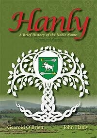 Hanly: A Brief History of the Noble Name (at home and abroad) by Gearoid O'Brien and John Hanly Hanly: A Brief History of the Noble Name (at home and abroad) by Gearoid O'Brien and John Hanly