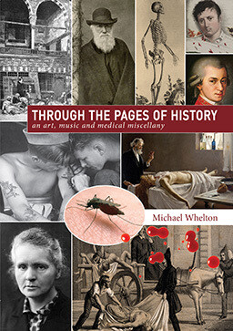 Through the Pages of History: an art, music and medical miscellany by Michael Whelton Through the Pages of History: an art, music and medical miscellany by Michael Whelton