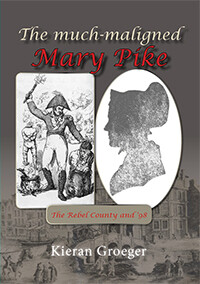 The Much-Maligned Mary Pike: The Rebel County and '98 by Kieran Groeger The Much-Maligned Mary Pike: The Rebel County and '98 by Kieran Groeger
