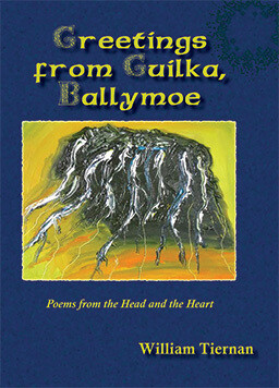 Greetings from Guilka, Ballymoe: Poems from the Head and the Heart by William Tiernan Greetings from Guilka, Ballymoe: Poems from the Head and the Heart by William Tiernan