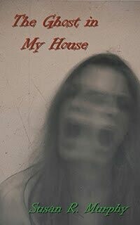 The Ghost in My House by Susan R. Murphy The Ghost in My House by Susan R. Murphy