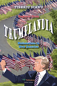 Reports from Trumplandia: Nationalism in New America by Tiberiu Dianu Reports from Trumplandia: Nationalism in New America by Tiberiu Dianu