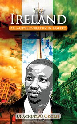 My Ireland: An Autobiography in Poetry by Ukachukwu Okorie Front cover of My Ireland: An Autobiography in Poetry by Ukachukwu Okorie