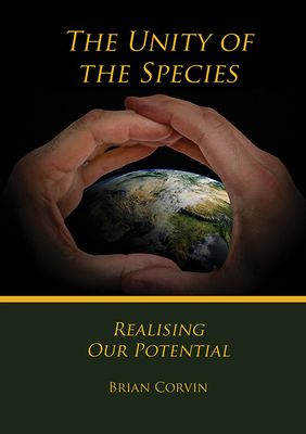Front cover of The Unity of the Species: Realising Our Potential by Brian Corvin