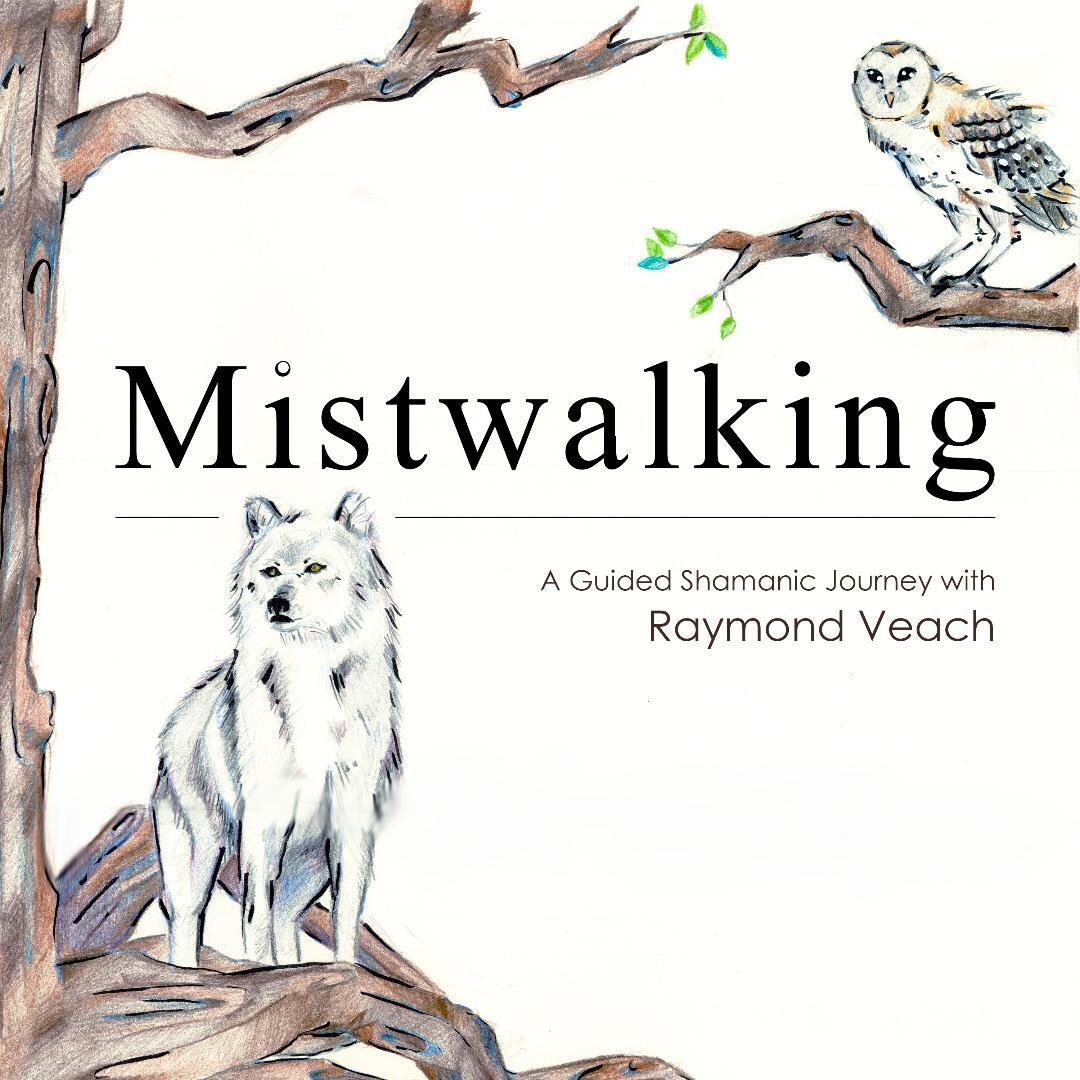 Mistwalking, A Guided Shamanic Journey w/ Raymond Veach