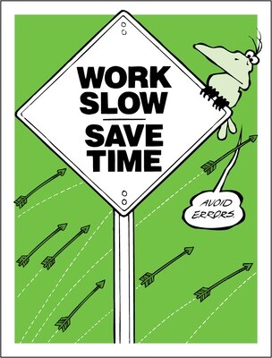 Work Slow   --  Save Time