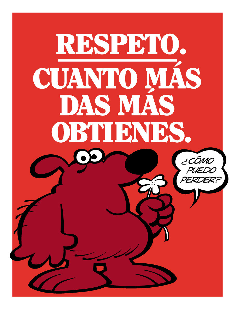 Respect. The more you give the more you get. (Spanish)