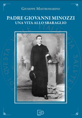 PADRE GIOVANNI MINOZZI. UNA VITA ALLO SBARAGLIO - Giuseppe Mastromarino