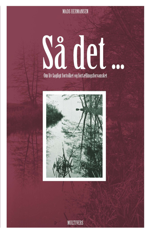 Så det ... Om liv fagligt fortolket og fortællingsforvansket