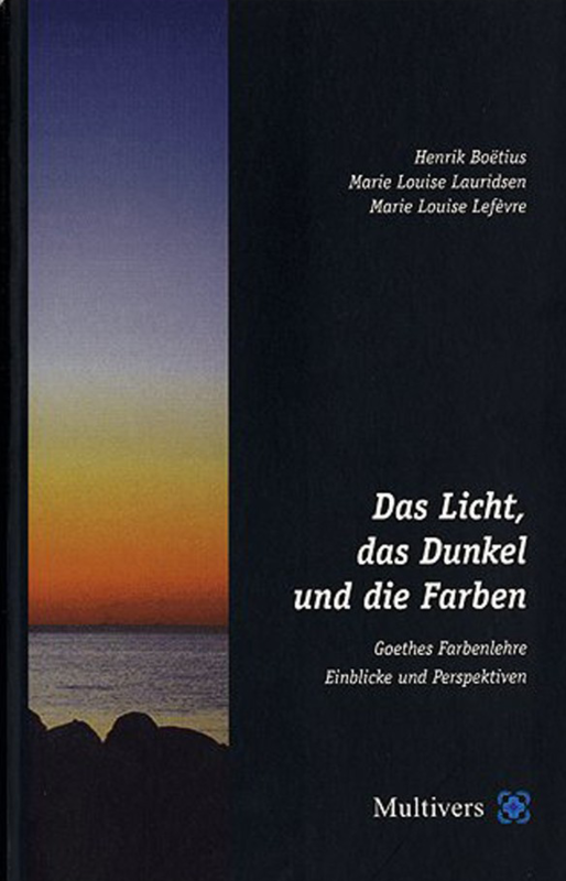 Das Licht, das Dunkel und die Farben – Goethes Farbenlehre. Einblicke und Perspektiven