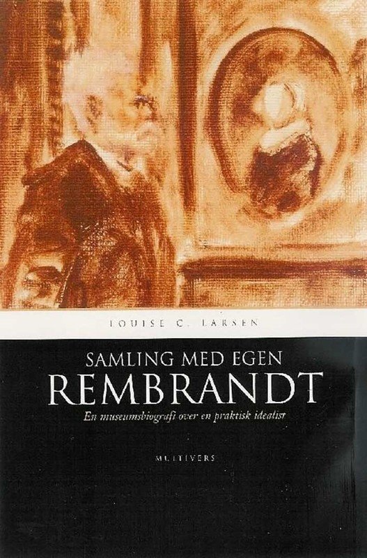 Samling med egen Rembrandt – En museumsbiografi over en praktisk idealist