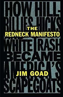 The Redneck Manifesto: How Hillbillies, Hicks, and White Trash Became America's Scapegoats