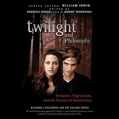 Twilight and Philosophy: Vampires, Vegetarians, and the Pursuit of Immortality