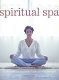 Spiritual Spa: Create a Private Sanctuary to Refresh Body and Spirit